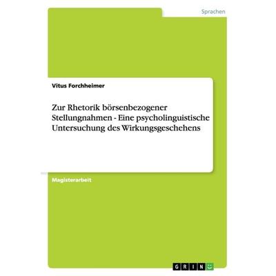 Zur Rhetorik börsenbezogener Stellungnahmen - Eine psycholinguistische Untersuchung des Wirkungsgeschehens, Taschenbuch von Vitus Forchheimer, GRIN,