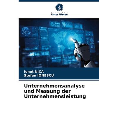 Unternehmensanalyse und Messung der Unternehmensleistung, Taschenbuch von Ionu¿ Nica,¿Tefan Ionescu, Verlag Unser Wissen, 978-620-4-23609-4