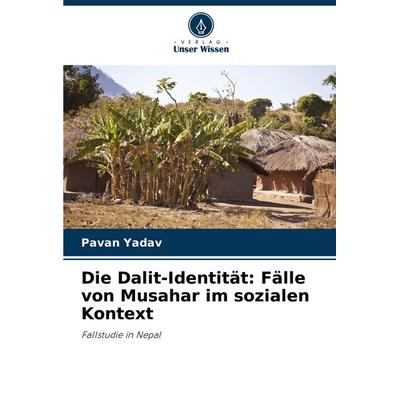 Die Dalit-Identität: Fälle von Musahar im sozialen Kontext, Taschenbuch von Pavan Yadav, Verlag Unser Wissen, 978-620-8-36810-4