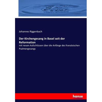 Der Kirchengesang in Basel seit der Reformation, Taschenbuch von Johannes Riggenbach, Hansebooks, 978-3-7436-0186-4