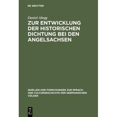 Zur Entwicklung der historischen Dichtung bei den Angelsachsen, Gebundene Ausgabe von Daniel Abegg, De Gruyter, 978-3-11-127225-2