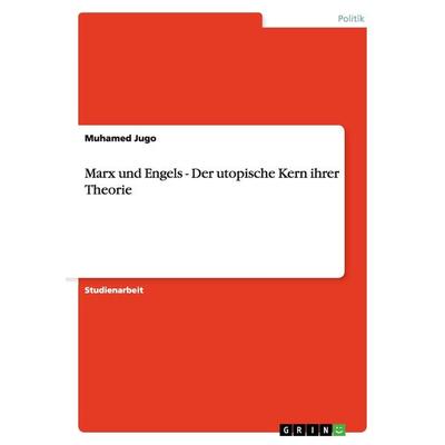 Marx und Engels - Der utopische Kern ihrer Theorie, Taschenbuch von Muhamed Jugo, GRIN, 978-3-640-83036-7