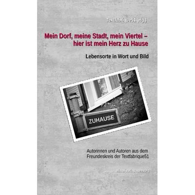 Mein Dorf, meine Stadt, mein Viertel - hier ist mein Herz zu Hause, Taschenbuch von Literatur-und Kulturnetzwerk Textfabrique51, Tredition,