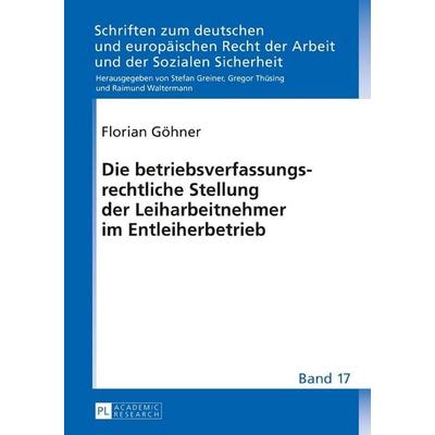 Die betriebsverfassungsrechtliche Stellung der Leiharbeitnehmer im Entleiherbetrieb, Gebundene Ausgabe von Florian Göhner, Peter Lang GmbH,