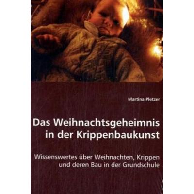 Pletzer, M: Das Weihnachtsgeheimnis in der Krippenbaukunst, Taschenbuch von Martina Pletzer, VDM, 978-3-639-02699-3