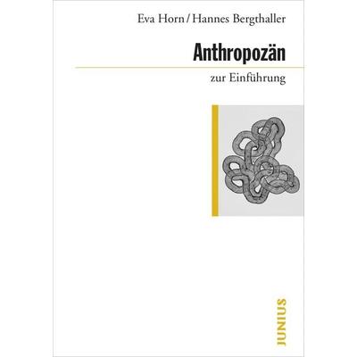 Anthropozän zur Einführung, Taschenbuch von Hannes Bergthaller,Eva Horn, Junius, 978-3-96060-311-5