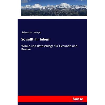 So sollt ihr leben!, Taschenbuch von Sebastian Kneipp, Hansebooks, 978-3-337-19913-5