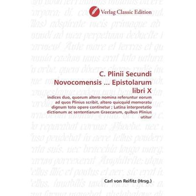 C. Plinii Secundi Novocomensis ... Epistolarum libri X, Taschenbuch von , Classic Edition, 978-3-8397-0208-6
