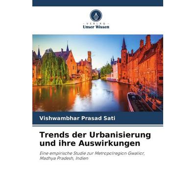 Trends der Urbanisierung und ihre Auswirkungen, Taschenbuch von Vishwambhar Prasad Sati, Verlag Unser Wissen