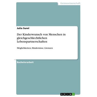 Der Kinderwunsch von Menschen in gleichgeschlechtlichen Lebenspartnerschaften, Taschenbuch von Julia Surel, GRIN, 978-3-668-02599-8