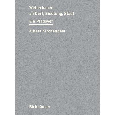 Weiterbauen an Dorf, Siedlung, Stadt, Gebundene Ausgabe von Albert Kirchengast, Birkhäuser, 978-3-0356-2649-0