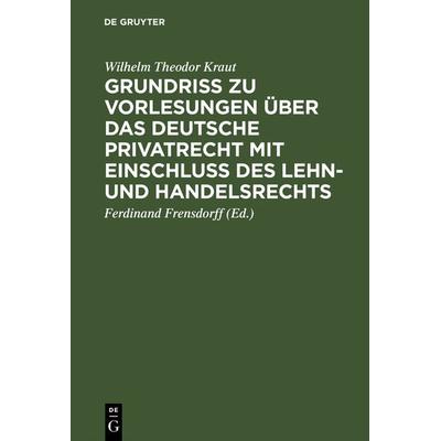 Grundriß zu Vorlesungen über das deutsche Privatrecht mit Einschluß des Lehn- und Handelsrechts, Gebundene Ausgabe von Wilhelm Theodor Kraut, De