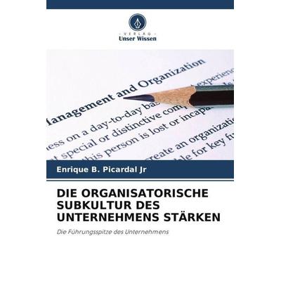 Die Organisatorische Subkultur des Unternehmens Stärken, Taschenbuch von Enrique B. Picardal Jr, Verlag Unser Wissen, 978-620-5-22474-8