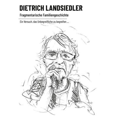 Fragmentarische Familiengeschichte, Gebundene Ausgabe von Dietrich Landsiedler, BoD – Books on Demand, 978-3-7597-4380-0
