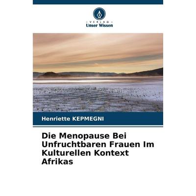 Die Menopause Bei Unfruchtbaren Frauen Im Kulturellen Kontext Afrikas, Taschenbuch von Henriette Kepmegni, Verlag Unser Wissen, 978-620-8-49646-3