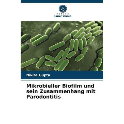 Mikrobieller Biofilm und sein Zusammenhang mit Parodontitis, Taschenbuch von Nikita Gupta, Verlag Unser Wissen, 978-620-9-88690-4