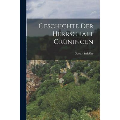 Geschichte der Herrschaft Grüningen, Taschenbuch von Gustav Strickler, Tradd Street Press, 978-1-01-750209-1