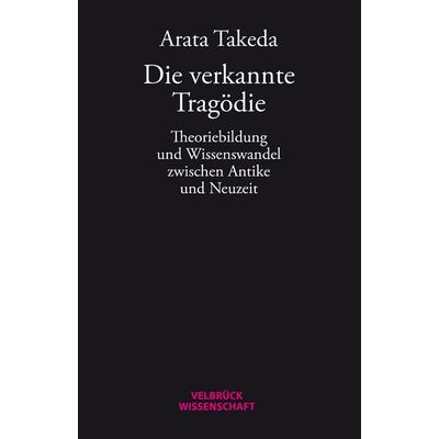 Die verkannte Tragödie, Gebundene Ausgabe von Arata Takeda, Velbrück, 978-3-95832-386-5