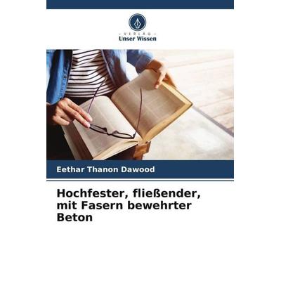 Hochfester, fließender, mit Fasern bewehrter Beton, Taschenbuch von Eethar Thanon Dawood, Verlag Unser Wissen, 978-620-5-32899-6