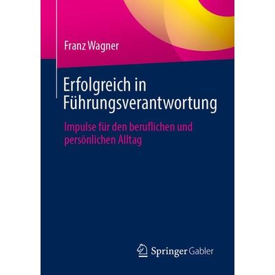 Erfolgreich in Führungsverantwortung, Taschenbuch von Franz Wagner, Springer Fachmedien Wiesbaden GmbH, 978-3-658-44383-2