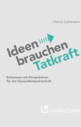 Heinz Lohmann - Ideen brauchen Tatkraft: Kolumnen mit Perspektiven für die Gesundheitswirtschaft - Preis vom 11.10.2026 15:43:13 h