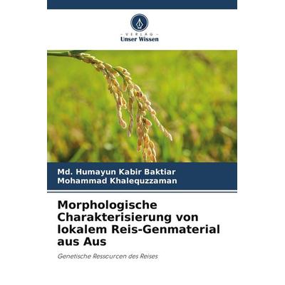 Morphologische Charakterisierung von lokalem Reis-Genmaterial aus Aus, Taschenbuch von Md. Humayun Kabir Baktiar,Mohammad Khalequzzaman, Verlag Unser