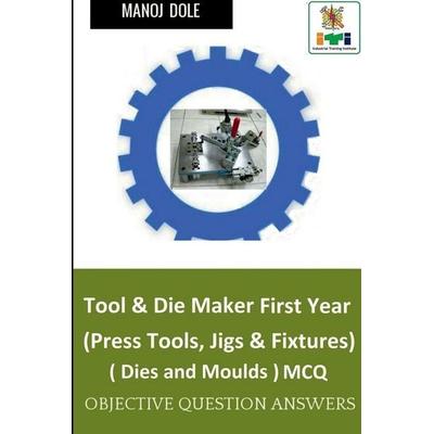 Tool & Die Maker First Year (Press Tools, Jigs & Fixtures) Dies & Moulds MCQ, Taschenbuch von Manoj Dole, Notion press