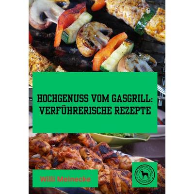 Hochgenuss vom Gasgrill:, Taschenbuch von Willi Meinecke, Tredition, 978-3-384-18065-0
