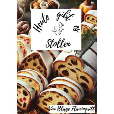 Heute gibt es / Heute gibt es - Stollen, Taschenbuch von Blaze Flamingrill, Epubli, 978-3-7584-6765-3