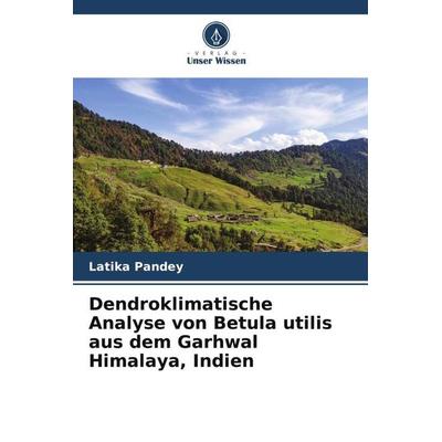 Dendroklimatische Analyse von Betula utilis aus dem Garhwal Himalaya, Indien, Taschenbuch von Latika Pandey, Verlag Unser Wissen, 978-620-4-89311-2