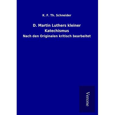 D. Martin Luthers kleiner Katechismus, Gebundene Ausgabe von K. F. Th. Schneider, BoD - Books on Demand