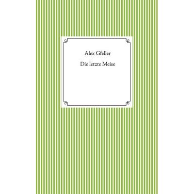 Die letzte Meise, Gebundene Ausgabe von Alex Gfeller, BoD – Books on Demand, 978-3-7526-4516-3