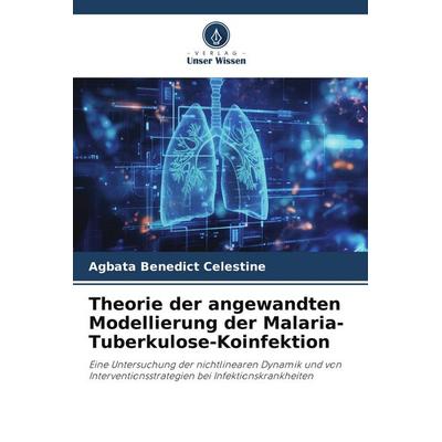 Theorie der angewandten Modellierung der Malaria-Tuberkulose-Koinfektion, Taschenbuch von Agbata Benedict Celestine, Verlag Unser Wissen