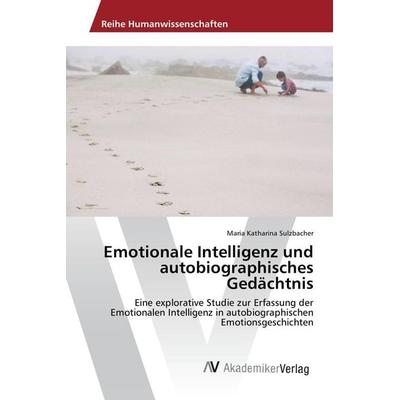 Emotionale Intelligenz und autobiographisches Gedächtnis, Taschenbuch von Maria Katharina Sulzbacher, AV Akademikerverlag, 978-3-639-85497-8