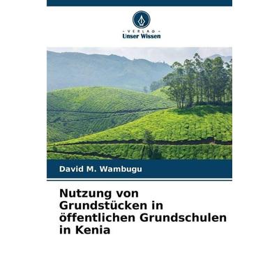 Nutzung von Grundstücken in öffentlichen Grundschulen in Kenia, Taschenbuch von David M. Wambugu, Verlag Unser Wissen, 978-620-2-42515-5