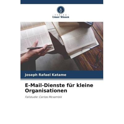 E-Mail-Dienste für kleine Organisationen, Taschenbuch von Joseph Rafael Katame, Verlag Unser Wissen, 978-620-6-31351-9