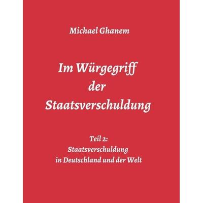 Im Würgegriff der Staatsverschuldung, Taschenbuch von Michael Ghanem, Tredition, 978-3-347-02601-8