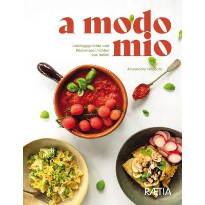 A Modo Mio. Lieblingsgerichte und Küchengeschichten aus Italien, Gebundene Ausgabe von Alessandra Dorigato, Edition Raetia