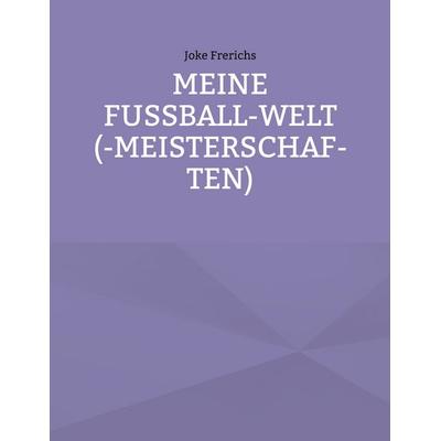 Meine Fußball-Welt(-meisterschaften), Taschenbuch von Joke Frerichs, BoD – Books on Demand, 978-3-695-72452-9