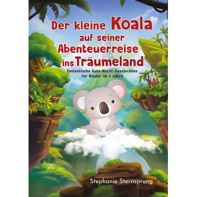 Der kleine Koala auf seiner Abenteuerreise ins Träumeland, Gebundene Ausgabe von Stephanie Sternsprung, BoD – Books on Demand, 978-3-7578-2210-1