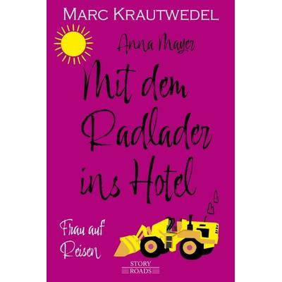 Mit dem Radlader ins Hotel, Taschenbuch von Marc Krautwedel, Story Roads Publishing, 978-3-910630-16-1