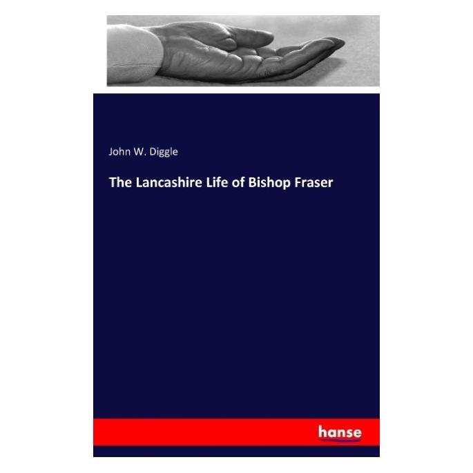 Hansebooks The Lancashire Life of Bishop Fraser (Englisch, Softcover, John W Diggle) (55852092)