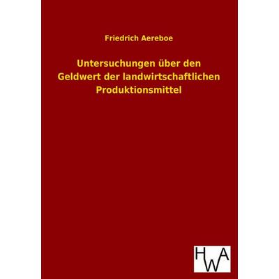Untersuchungen über den Geldwert der landwirtschaftlichen Produktionsmittel, Taschenbuch von Friedrich Aereboe, Historisches Wirtschaftsarchiv,