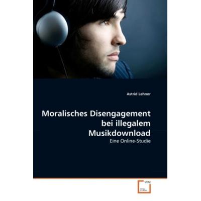 Lehner, A: Moralisches Disengagement bei illegalem Musikdown, Taschenbuch von Astrid Lehner, VDM, 978-3-639-34069-3