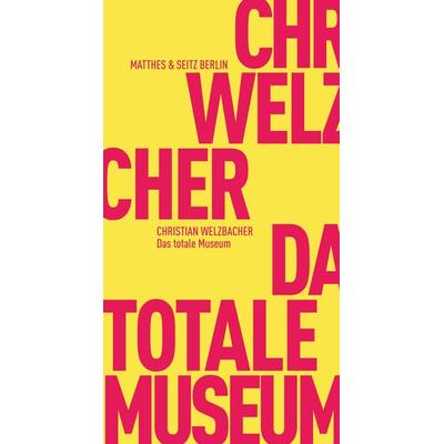 Das totale Museum, Taschenbuch von Christian Welzbacher, Matthes & Seitz, 978-3-95757-387-2