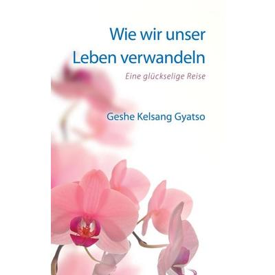 Wie wir unser Leben verwandeln, Taschenbuch von Geshe Kelsang Gyatso, Dipankara Kadampa-Meditationszentrum