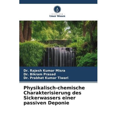 Physikalisch-chemische Charakterisierung des Sickerwassers einer passiven Deponie, Taschenbuch von Rajesh Kumar Misra,Bikram Prasad,Prabhat Kumar