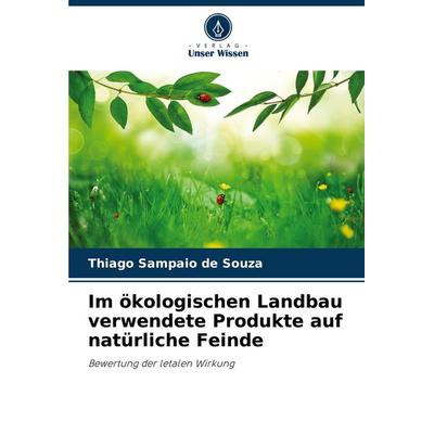 Im ökologischen Landbau verwendete Produkte auf natürliche Feinde, Taschenbuch von Thiago Sampaio de Souza, Verlag Unser Wissen, 978-620-8-72776-5