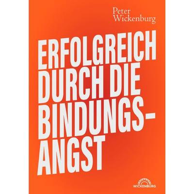 Erfolgreich durch die Bindungsangst, Taschenbuch von Peter Wickenburg, Epubli, 978-3-7541-4769-6