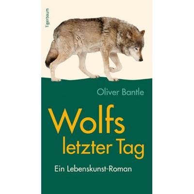 Wolfs letzter Tag, Taschenbuch von Oliver Bantle, Tigerbaum, 978-3-9818309-4-1
